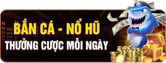 Bắn cá — Nổ hũ — Thưởng cược mỗi ngày
