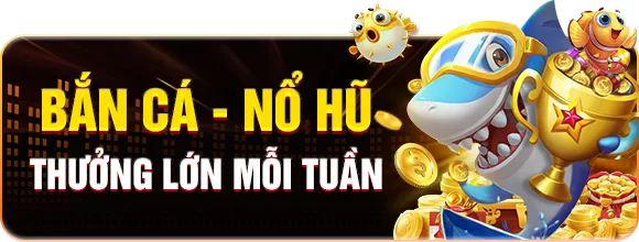Bắn cá — Nổ hũ — Thưởng lớn mỗi tuần