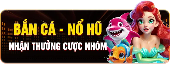 Bắn cá — Nổ hũ — Nhận thưởng cược nhóm